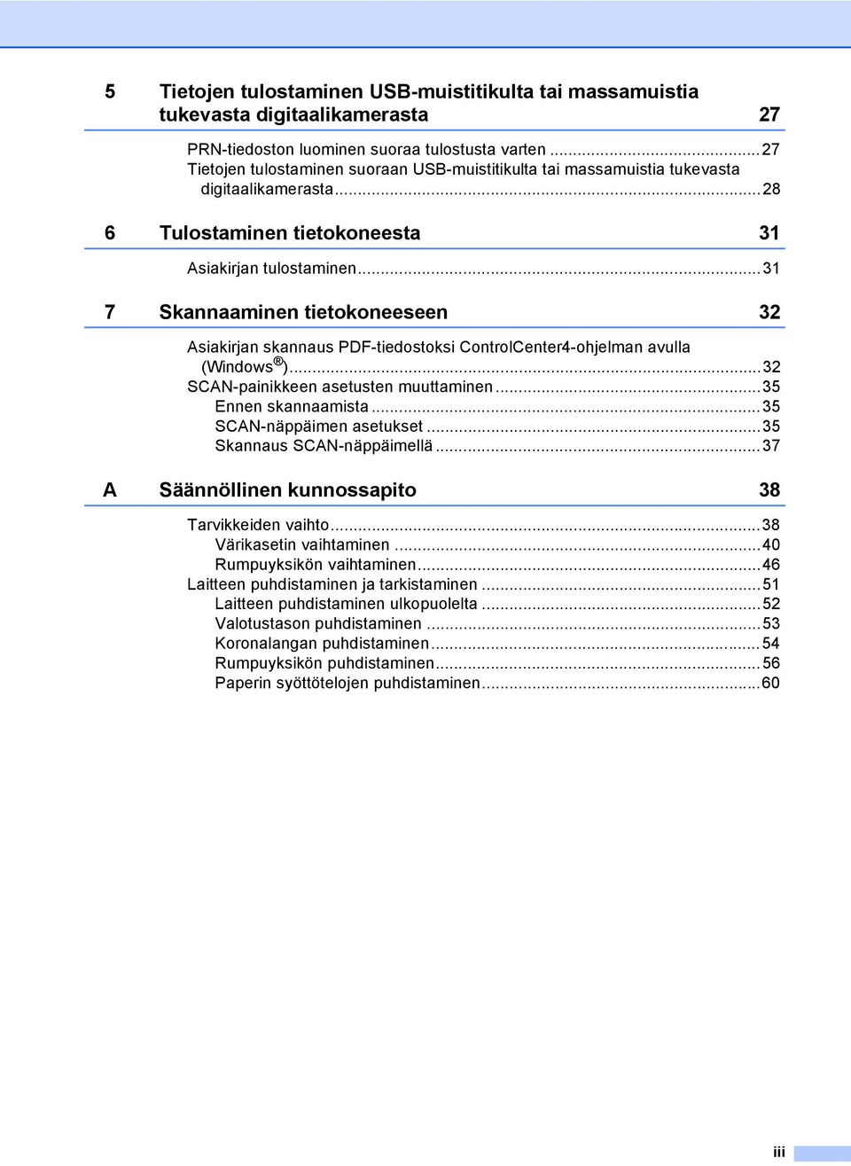 ..31 7 Skannaaminen tietokoneeseen 32 Asiakirjan skannaus PDF-tiedostoksi ControlCenter4-ohjelman avulla (Windows )...32 SCAN-painikkeen asetusten muuttaminen...35 Ennen skannaamista.