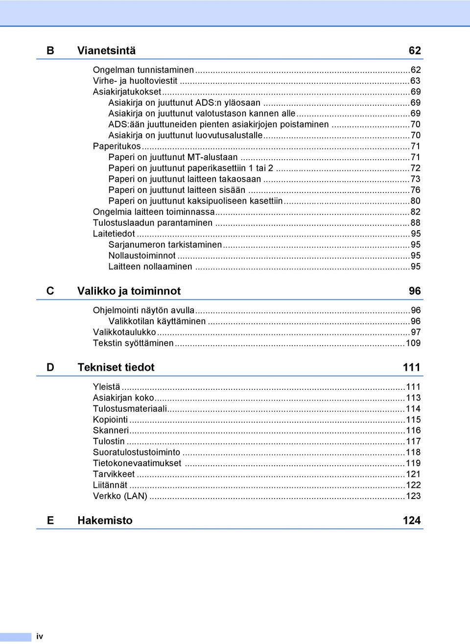 ..71 Paperi on juuttunut paperikasettiin 1 tai 2...72 Paperi on juuttunut laitteen takaosaan...73 Paperi on juuttunut laitteen sisään...76 Paperi on juuttunut kaksipuoliseen kasettiin.