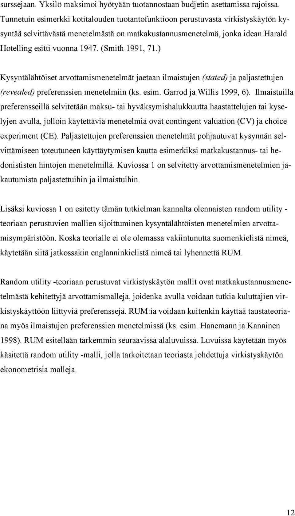 (Smith 1991, 71.) Kysyntälähtöiset arvottamismenetelmät jaetaan ilmaistujen (stated) ja paljastettujen (revealed) preferenssien menetelmiin (ks. esim. Garrod ja Willis 1999, 6).