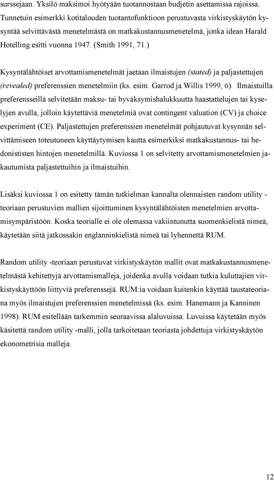 (Smith 1991, 71.) Kysyntälähtöiset arvottamismenetelmät jaetaan ilmaistujen (stated) ja paljastettujen (revealed) preferenssien menetelmiin (ks. esim. Garrod ja Willis 1999, 6).