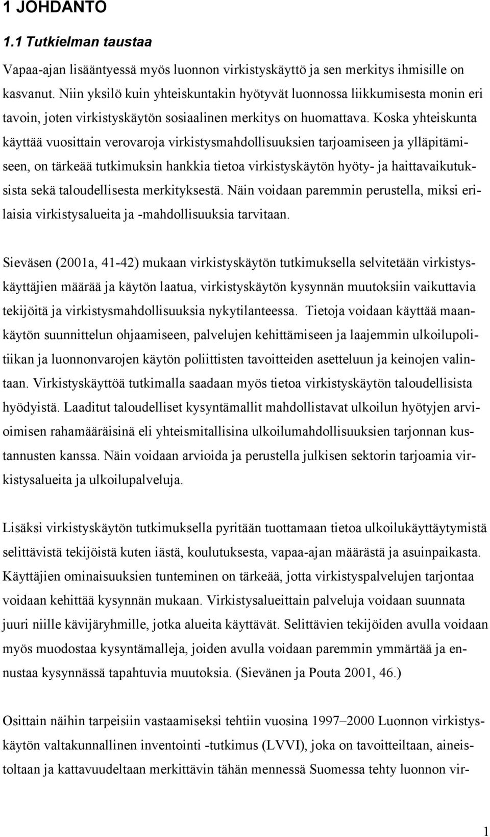 Koska yhteiskunta käyttää vuosittain verovaroja virkistysmahdollisuuksien tarjoamiseen ja ylläpitämiseen, on tärkeää tutkimuksin hankkia tietoa virkistyskäytön hyöty- ja haittavaikutuksista sekä