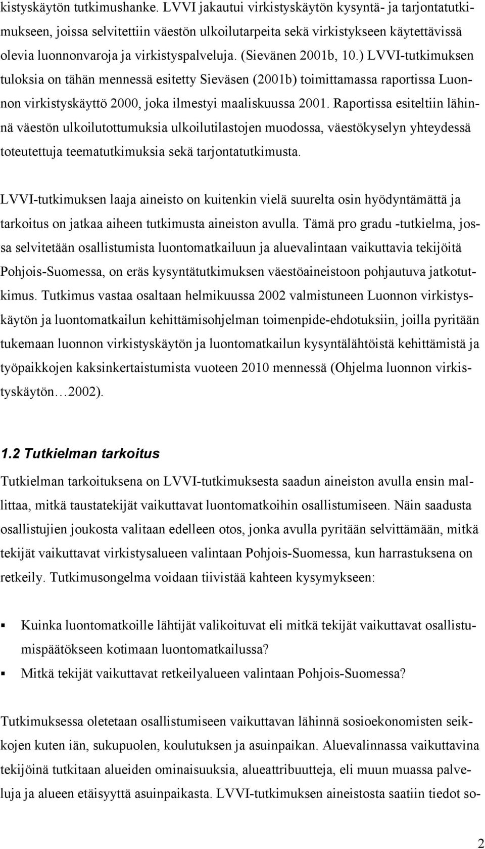 (Sievänen 2001b, 10.) LVVI-tutkimuksen tuloksia on tähän mennessä esitetty Sieväsen (2001b) toimittamassa raportissa Luonnon virkistyskäyttö 2000, joka ilmestyi maaliskuussa 2001.