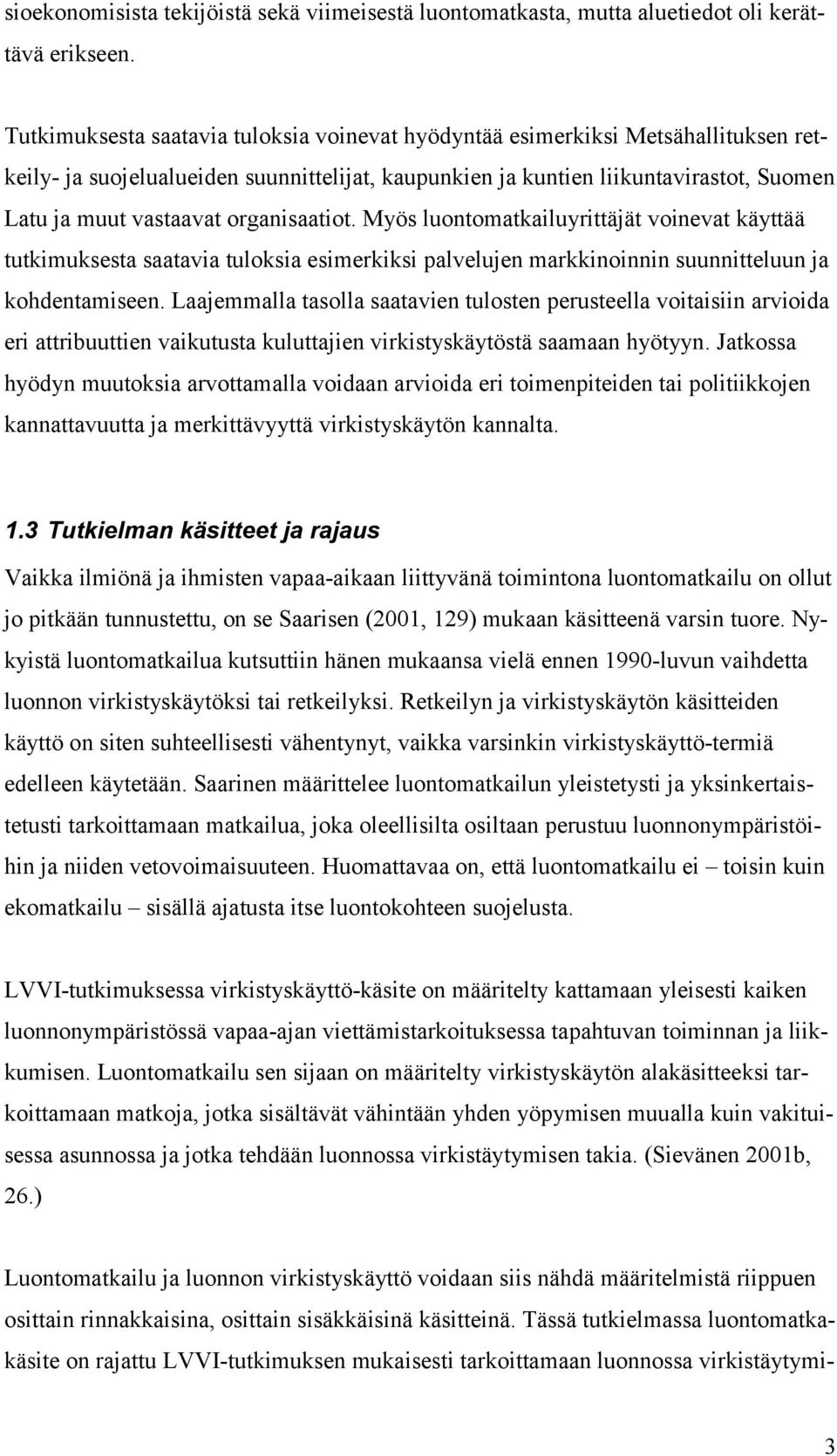 organisaatiot. Myös luontomatkailuyrittäjät voinevat käyttää tutkimuksesta saatavia tuloksia esimerkiksi palvelujen markkinoinnin suunnitteluun ja kohdentamiseen.