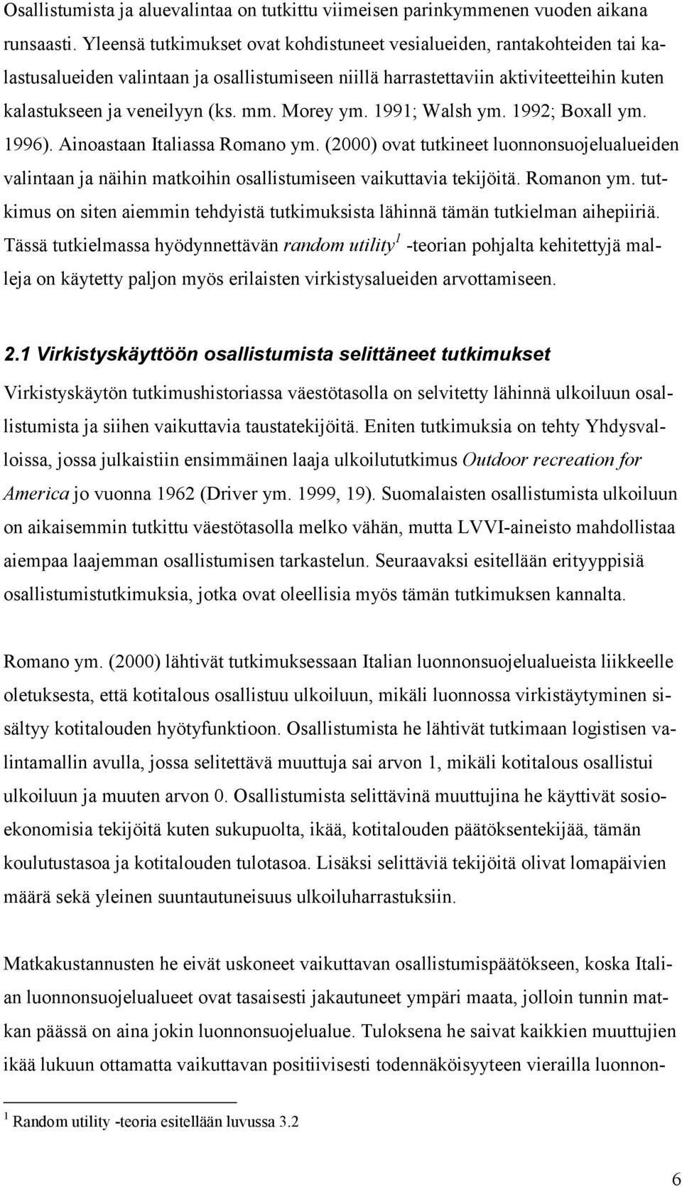 Morey ym. 1991; Walsh ym. 1992; Boxall ym. 1996). Ainoastaan Italiassa Romano ym. (2000) ovat tutkineet luonnonsuojelualueiden valintaan ja näihin matkoihin osallistumiseen vaikuttavia tekijöitä.