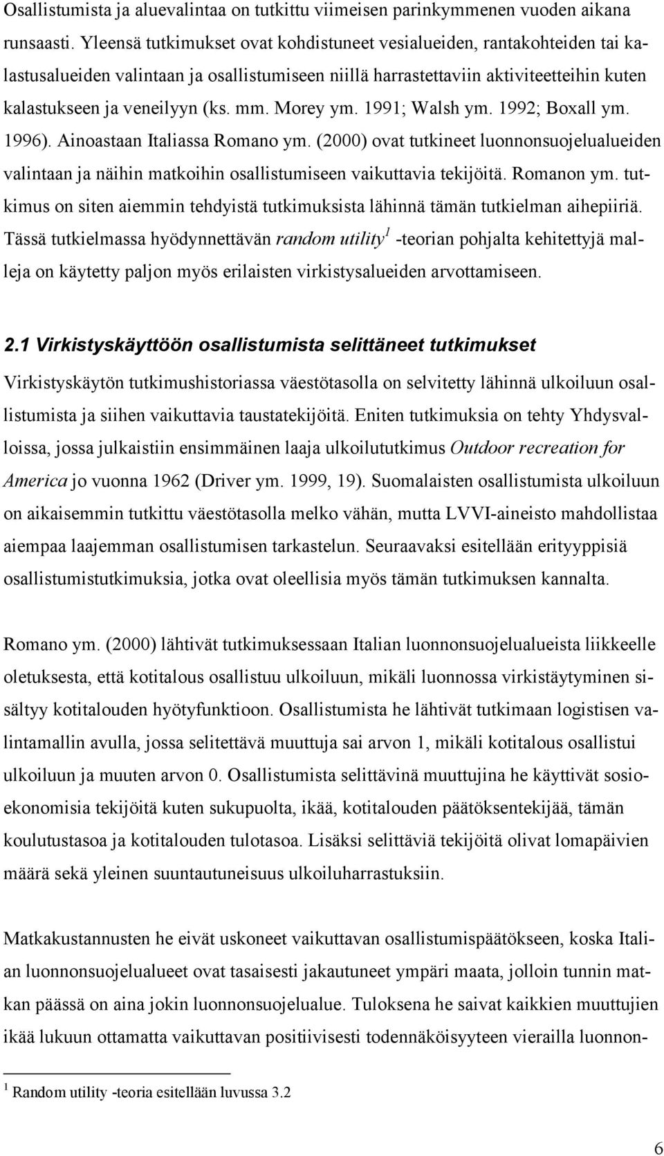 Morey ym. 1991; Walsh ym. 1992; Boxall ym. 1996). Ainoastaan Italiassa Romano ym. (2000) ovat tutkineet luonnonsuojelualueiden valintaan ja näihin matkoihin osallistumiseen vaikuttavia tekijöitä.