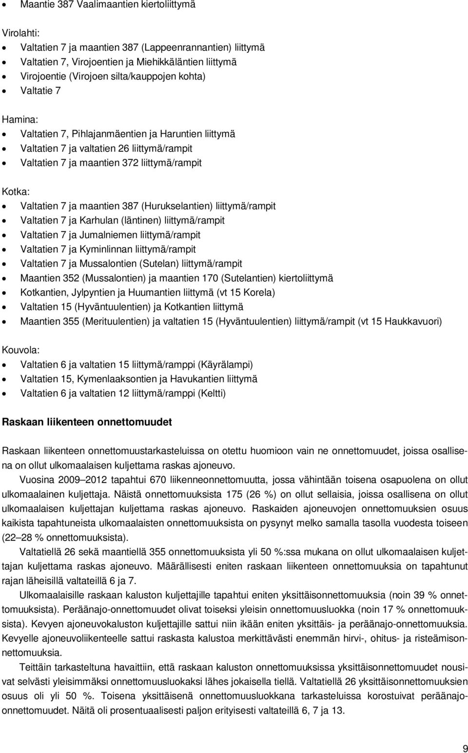 7 ja maantien 387 (Hurukselantien) liittymä/rampit Valtatien 7 ja Karhulan (läntinen) liittymä/rampit Valtatien 7 ja Jumalniemen liittymä/rampit Valtatien 7 ja Kyminlinnan liittymä/rampit Valtatien 7