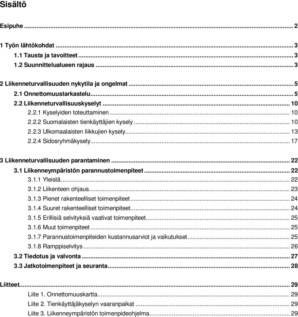 .. 22 3.1 Liikenneympäristön parannustoimenpiteet... 22 3.1.1 Yleistä... 22 3.1.2 Liikenteen ohjaus... 23 3.1.3 Pienet rakenteelliset toimenpiteet... 24 3.1.4 Suuret rakenteelliset toimenpiteet... 24 3.1.5 Erillisiä selvityksiä vaativat toimenpiteet.