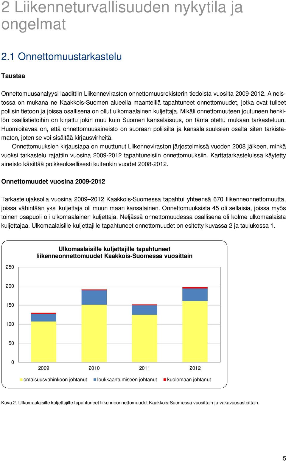 Mikäli onnettomuuteen joutuneen henkilön osallistietoihin on kirjattu jokin muu kuin Suomen kansalaisuus, on tämä otettu mukaan tarkasteluun.