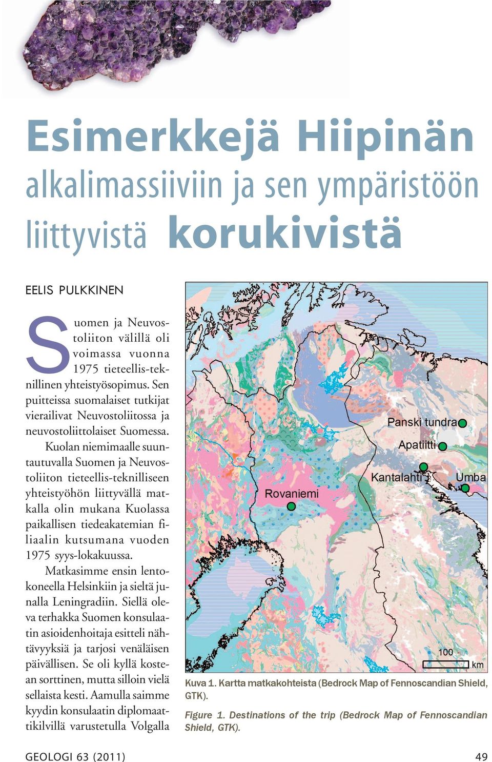 Kuolan niemimaalle suuntautuvalla Suomen ja Neuvostoliiton tieteellis-teknilliseen yhteistyöhön liittyvällä matkalla olin mukana Kuolassa paikallisen tiedeakatemian filiaalin kutsumana vuoden 1975