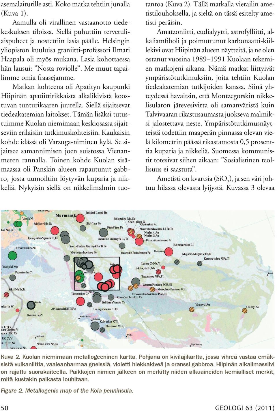Matkan kohteena oli Apatityn kaupunki Hiipinän apatiittirikkaista alkalikivistä koostuvan tunturikaaren juurella. Siellä sijaitsevat tiedeakatemian laitokset.