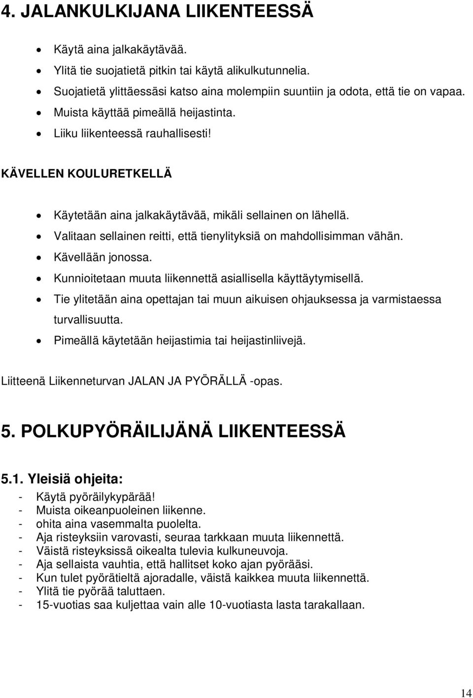 Valitaan sellainen reitti, että tienylityksiä on mahdollisimman vähän. Kävellään jonossa. Kunnioitetaan muuta liikennettä asiallisella käyttäytymisellä.