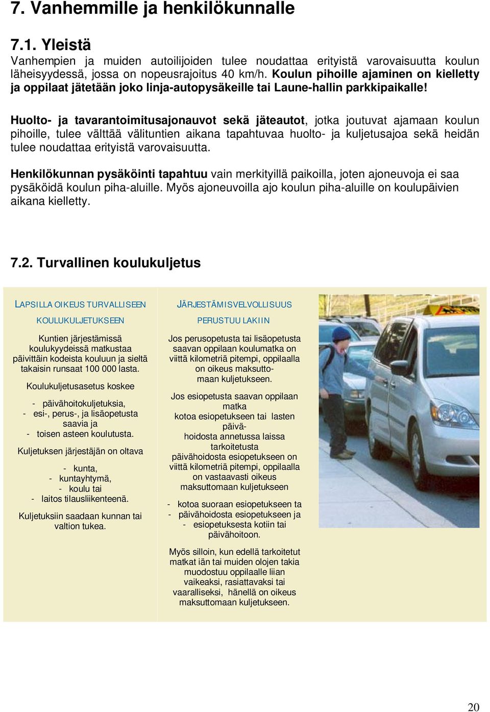 Huolto- ja tavarantoimitusajonauvot sekä jäteautot, jotka joutuvat ajamaan koulun pihoille, tulee välttää välituntien aikana tapahtuvaa huolto- ja kuljetusajoa sekä heidän tulee noudattaa erityistä