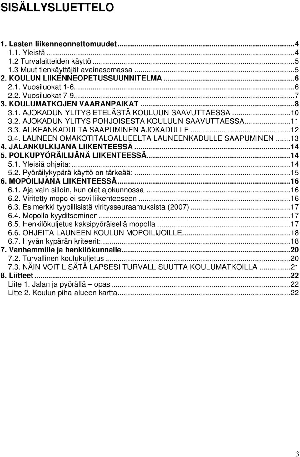 ..12 3.4. LAUNEEN OMAKOTITALOALUEELTA LAUNEENKADULLE SAAPUMINEN...13 4. JALANKULKIJANA LIIKENTEESSÄ...14 5. POLKUPYÖRÄILIJÄNÄ LIIKENTEESSÄ...14 5.1. Yleisiä ohjeita:...14 5.2. Pyöräilykypärä käyttö on tärkeää:.