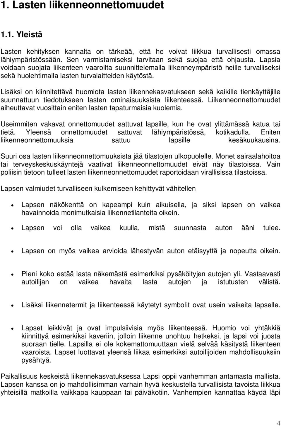 Lapsia voidaan suojata liikenteen vaaroilta suunnittelemalla liikenneympäristö heille turvalliseksi sekä huolehtimalla lasten turvalaitteiden käytöstä.