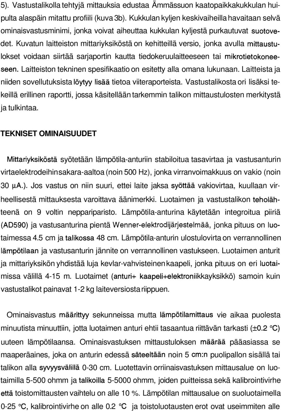 Kuvatun laitteiston mittariyksiköstä on kehitteillä versio, jonka avulla mittaustulokset voidaan siirtää sarjaportin kautta tiedokeruulaitteeseen tai mikrotietokoneeseen.