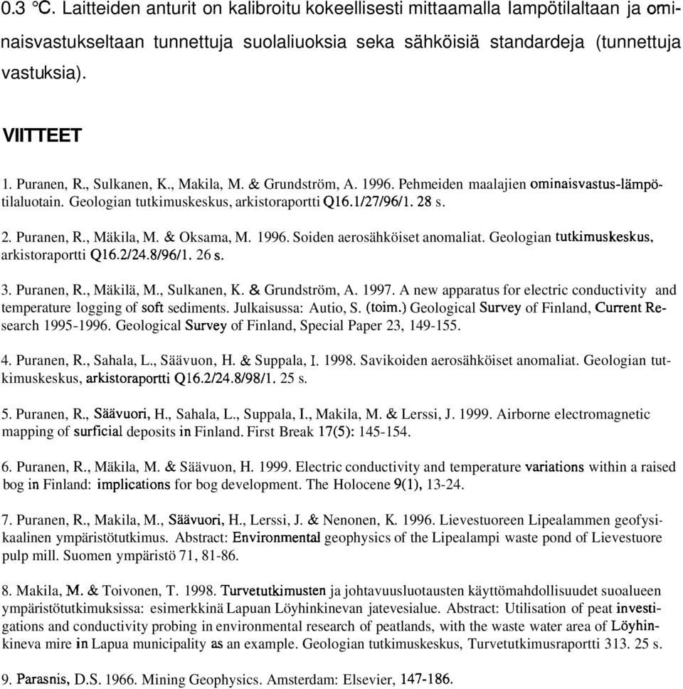 , Mäkila, M. & Oksama, M. 1996. Soiden aerosähköiset anomaliat. Geologian tutkimuskeskus, arkistoraportti Q16.2/24.8/96/1. 26 s. 3. Puranen, R., Mäkilä, M., Sulkanen, K. & Grundström, A. 1997.