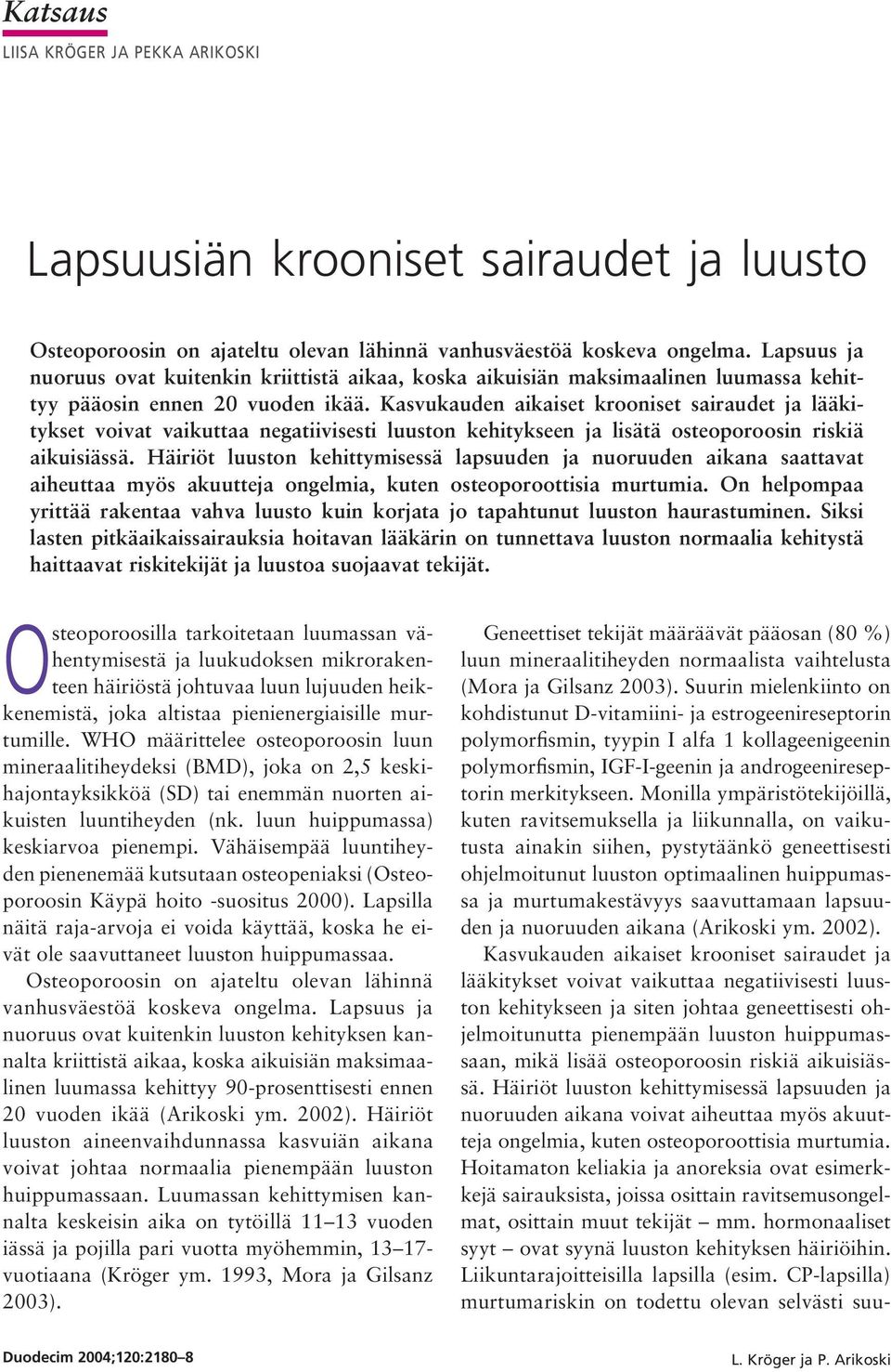 Kasvukauden aikaiset krooniset sairaudet ja lääkitykset voivat vaikuttaa negatiivisesti luuston kehitykseen ja lisätä osteoporoosin riskiä aikuisiässä.