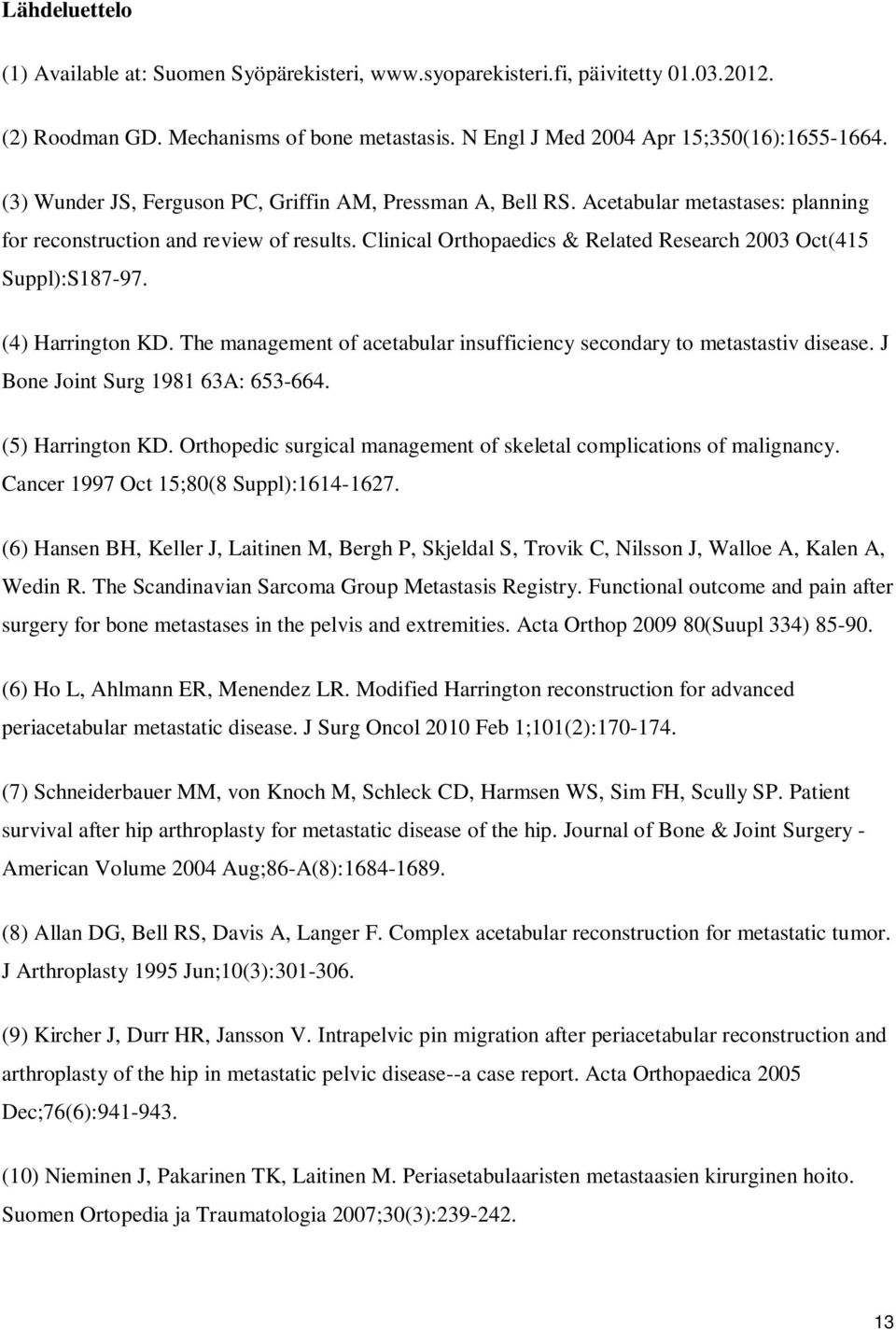 Clinical Orthopaedics & Related Research 2003 Oct(415 Suppl):S187-97. (4) Harrington KD. The management of acetabular insufficiency secondary to metastastiv disease.