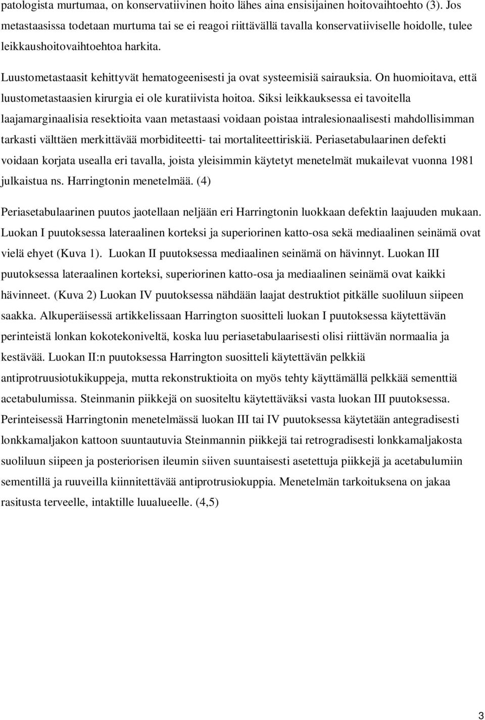 Luustometastaasit kehittyvät hematogeenisesti ja ovat systeemisiä sairauksia. On huomioitava, että luustometastaasien kirurgia ei ole kuratiivista hoitoa.