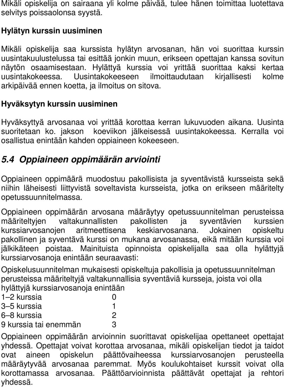 osaamisestaan. Hylättyä kurssia voi yrittää suorittaa kaksi kertaa uusintakokeessa. Uusintakokeeseen ilmoittaudutaan kirjallisesti kolme arkipäivää ennen koetta, ja ilmoitus on sitova.