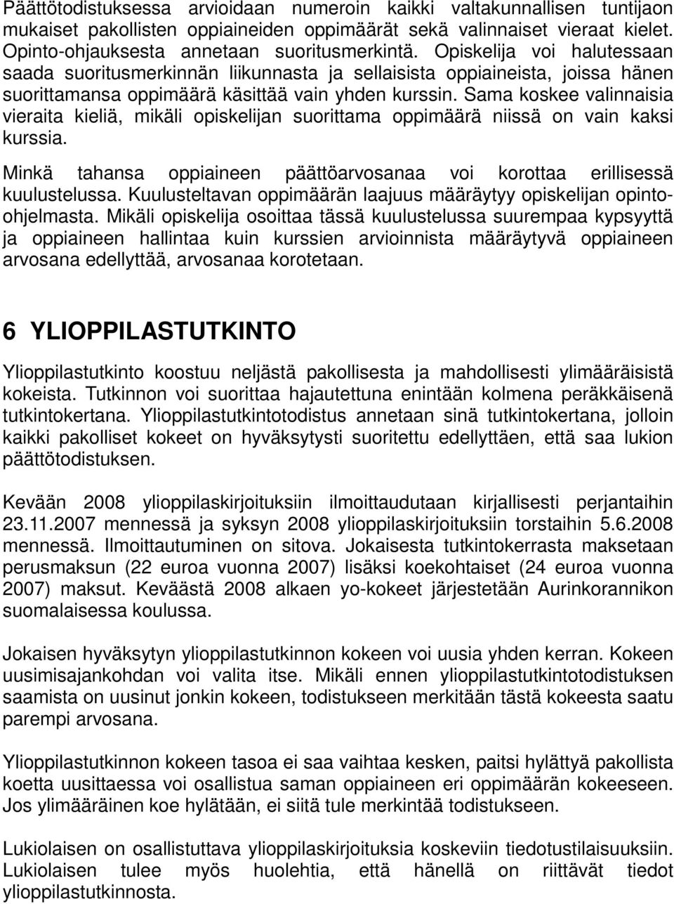 Sama koskee valinnaisia vieraita kieliä, mikäli opiskelijan suorittama oppimäärä niissä on vain kaksi kurssia. Minkä tahansa oppiaineen päättöarvosanaa voi korottaa erillisessä kuulustelussa.