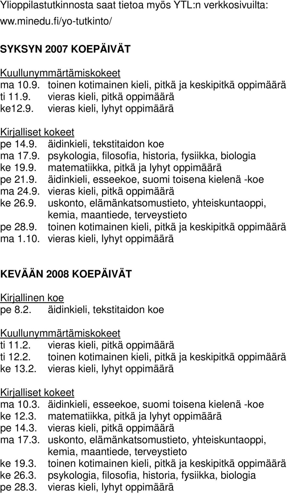 9. matematiikka, pitkä ja lyhyt oppimäärä pe 21.9. äidinkieli, esseekoe, suomi toisena kielenä -koe ma 24.9. vieras kieli, pitkä oppimäärä ke 26.9. uskonto, elämänkatsomustieto, yhteiskuntaoppi, kemia, maantiede, terveystieto pe 28.