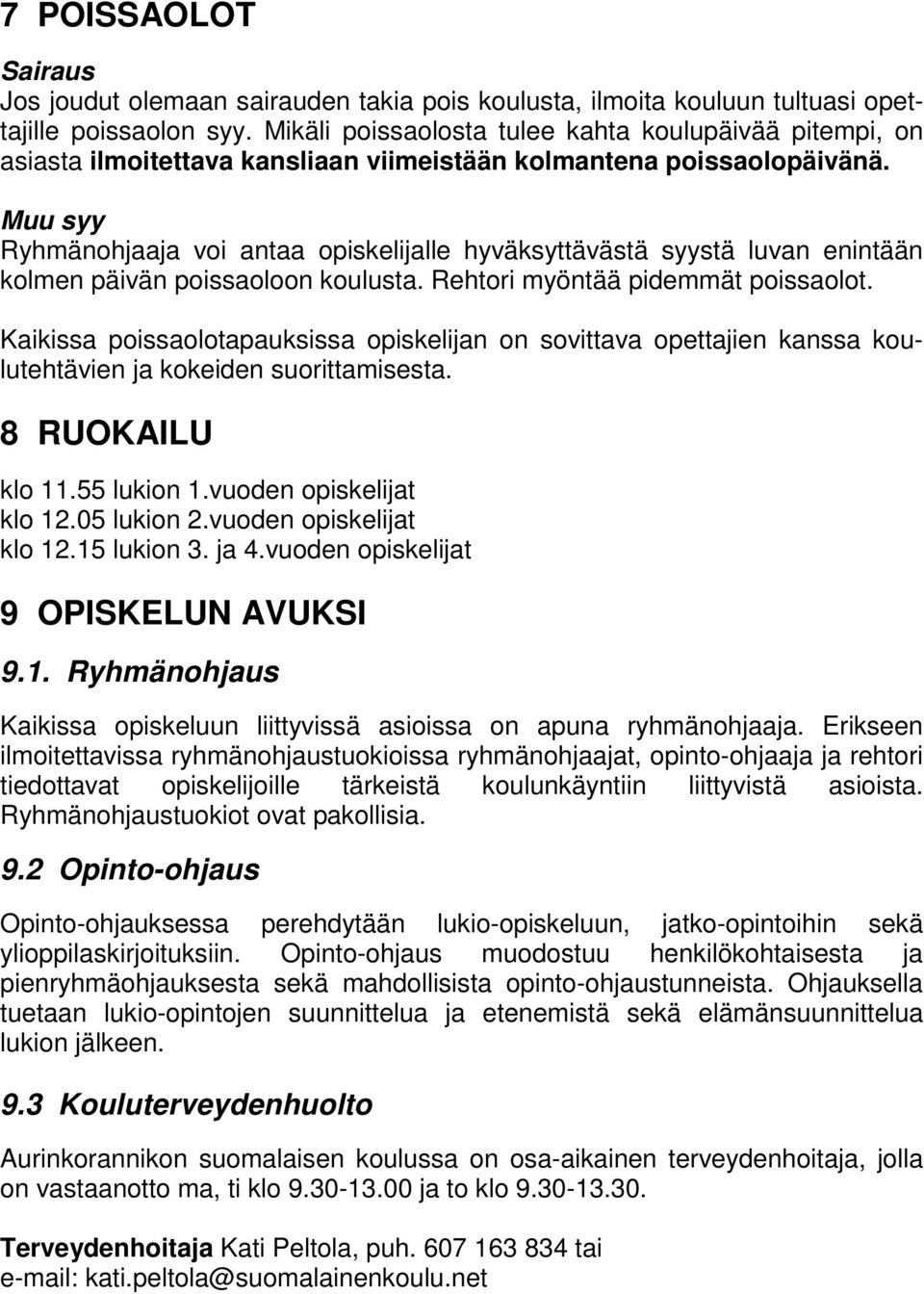 Muu syy Ryhmänohjaaja voi antaa opiskelijalle hyväksyttävästä syystä luvan enintään kolmen päivän poissaoloon koulusta. Rehtori myöntää pidemmät poissaolot.