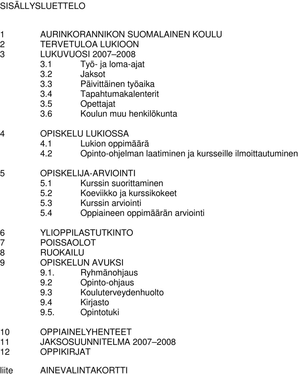 2 Opinto-ohjelman laatiminen ja kursseille ilmoittautuminen 5 OPISKELIJA-ARVIOINTI 5.1 Kurssin suorittaminen 5.2 Koeviikko ja kurssikokeet 5.3 Kurssin arviointi 5.
