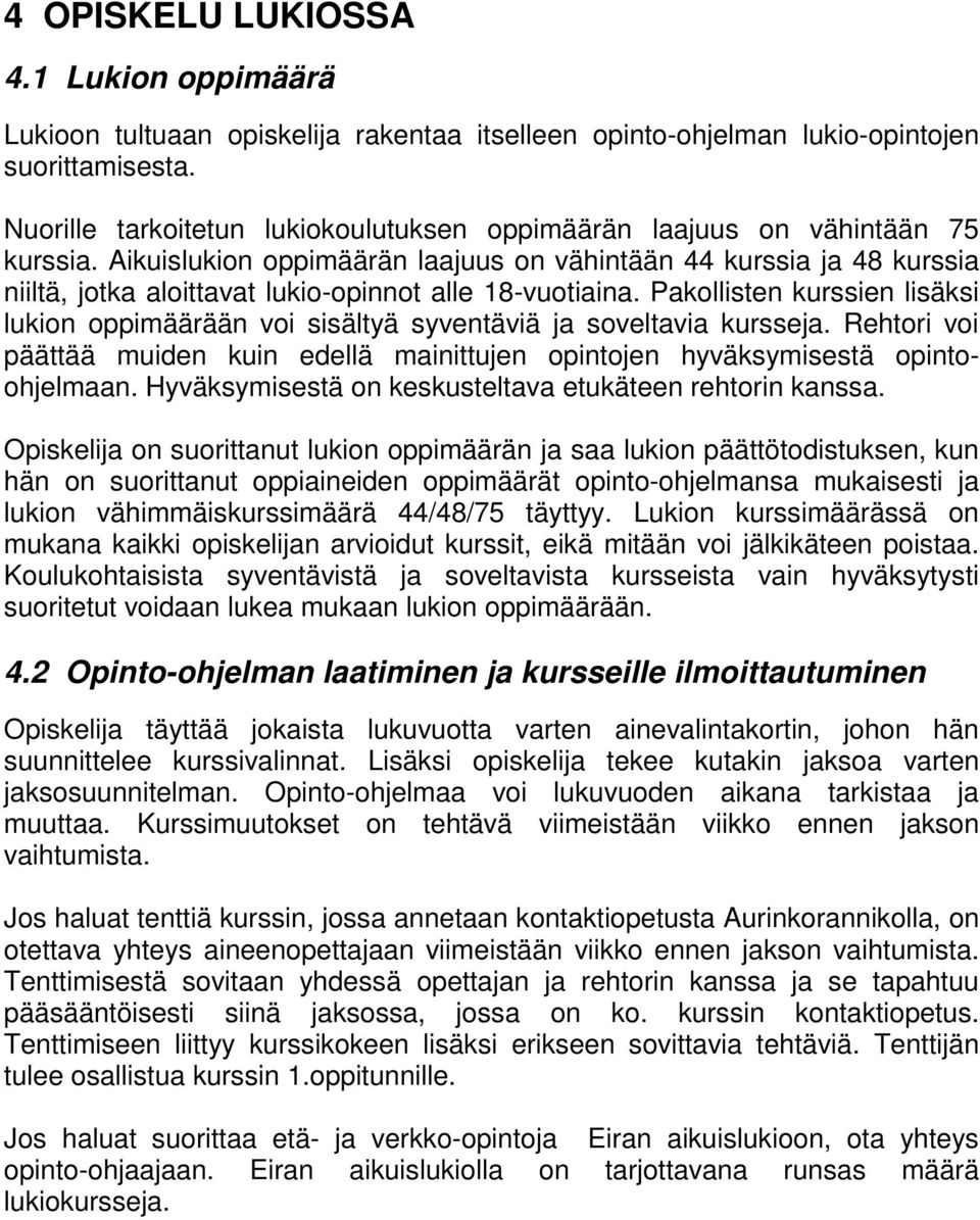 Aikuislukion oppimäärän laajuus on vähintään 44 kurssia ja 48 kurssia niiltä, jotka aloittavat lukio-opinnot alle 18-vuotiaina.
