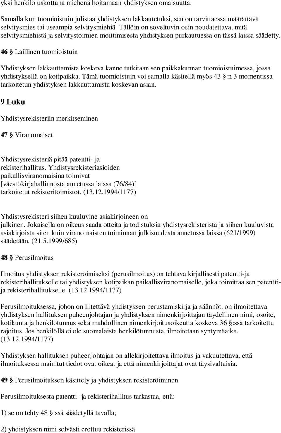 46 Laillinen tuomioistuin Yhdistyksen lakkauttamista koskeva kanne tutkitaan sen paikkakunnan tuomioistuimessa, jossa yhdistyksellä on kotipaikka.