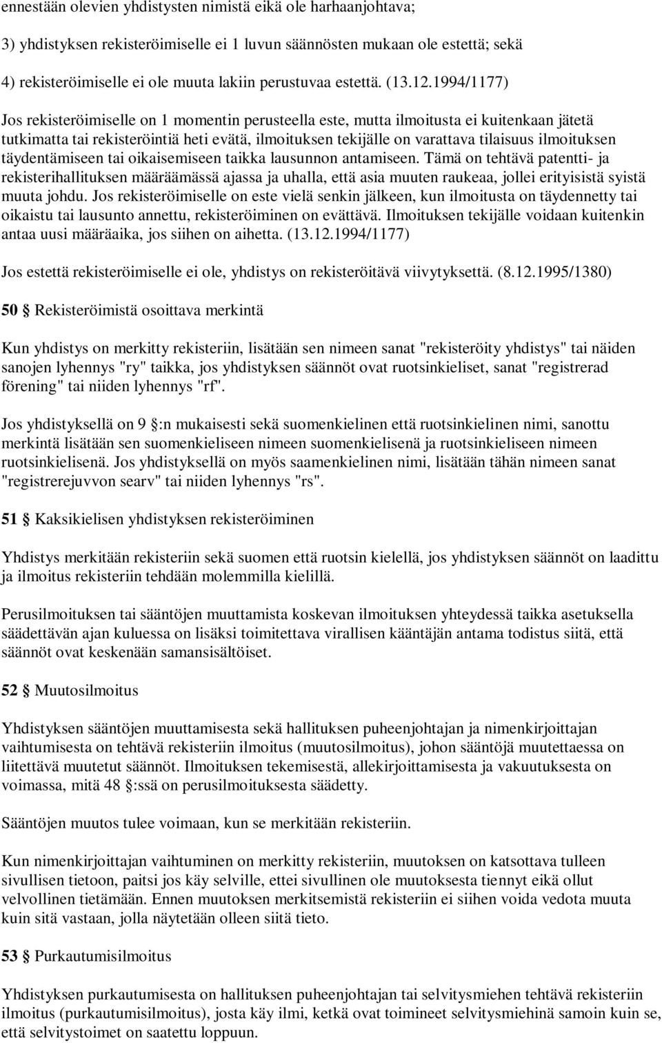 1994/1177) Jos rekisteröimiselle on 1 momentin perusteella este, mutta ilmoitusta ei kuitenkaan jätetä tutkimatta tai rekisteröintiä heti evätä, ilmoituksen tekijälle on varattava tilaisuus