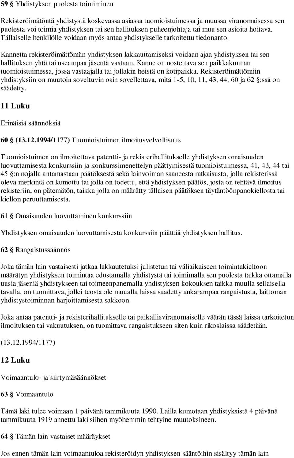 Kannetta rekisteröimättömän yhdistyksen lakkauttamiseksi voidaan ajaa yhdistyksen tai sen hallituksen yhtä tai useampaa jäsentä vastaan.