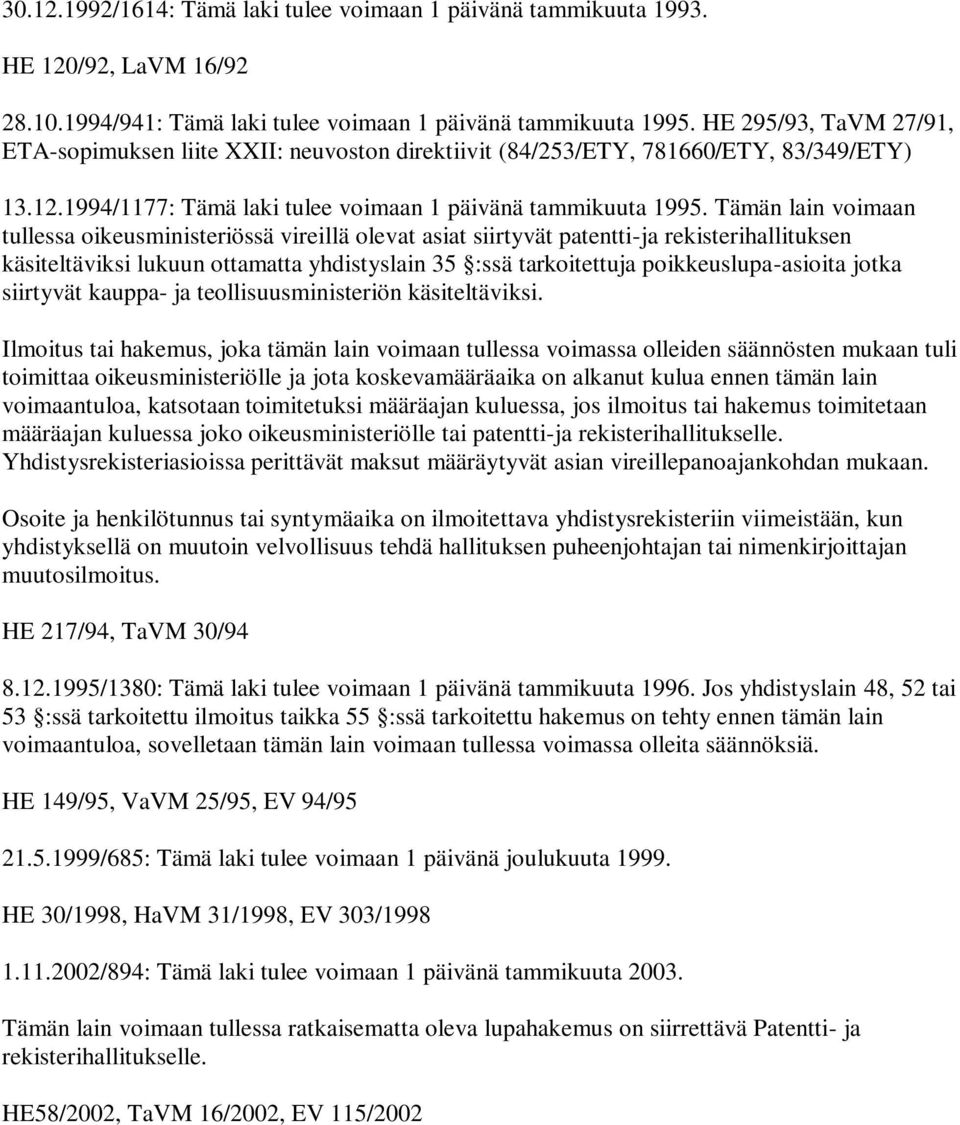 Tämän lain voimaan tullessa oikeusministeriössä vireillä olevat asiat siirtyvät patentti-ja rekisterihallituksen käsiteltäviksi lukuun ottamatta yhdistyslain 35 :ssä tarkoitettuja