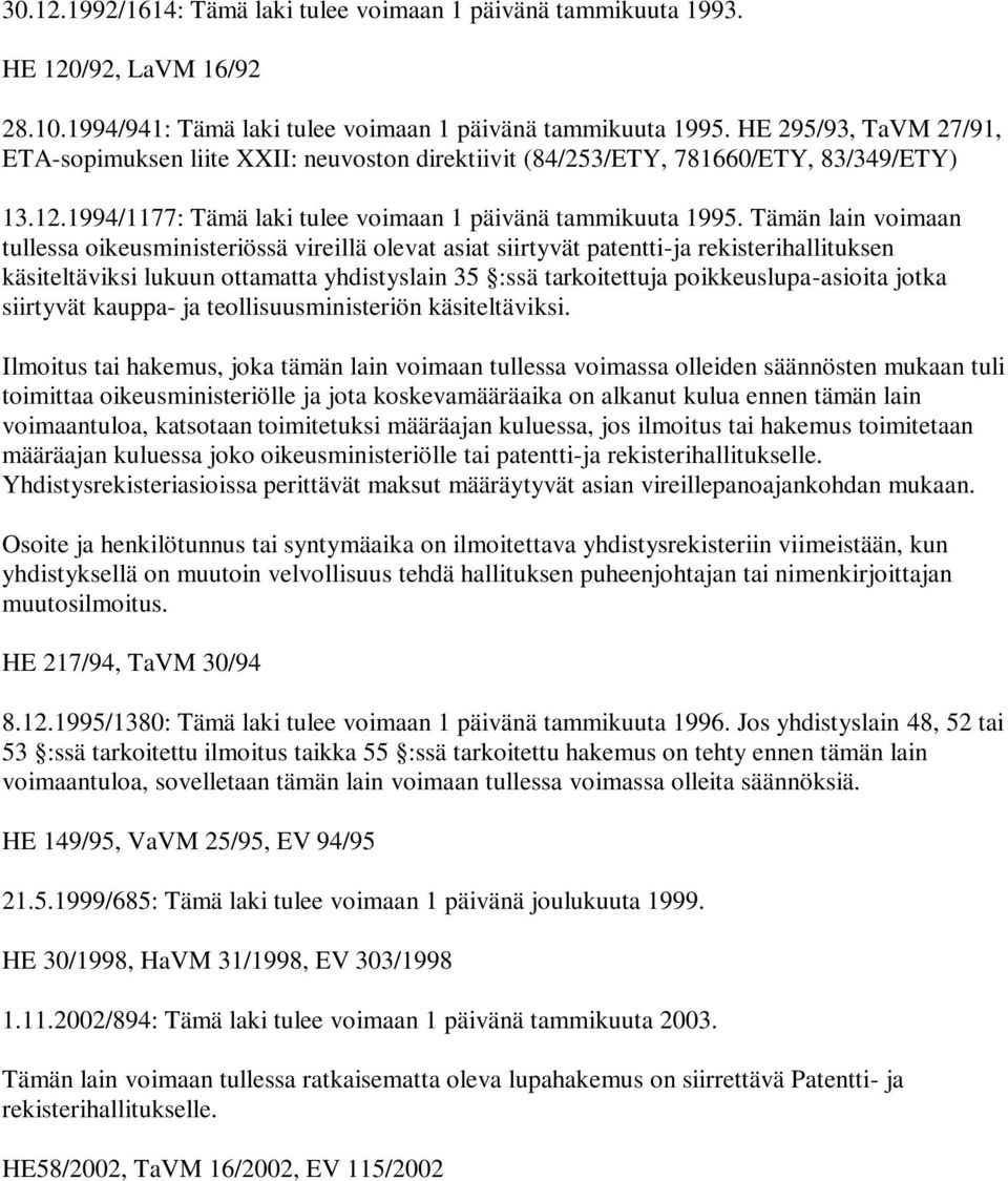 Tämän lain voimaan tullessa oikeusministeriössä vireillä olevat asiat siirtyvät patentti-ja rekisterihallituksen käsiteltäviksi lukuun ottamatta yhdistyslain 35 :ssä tarkoitettuja