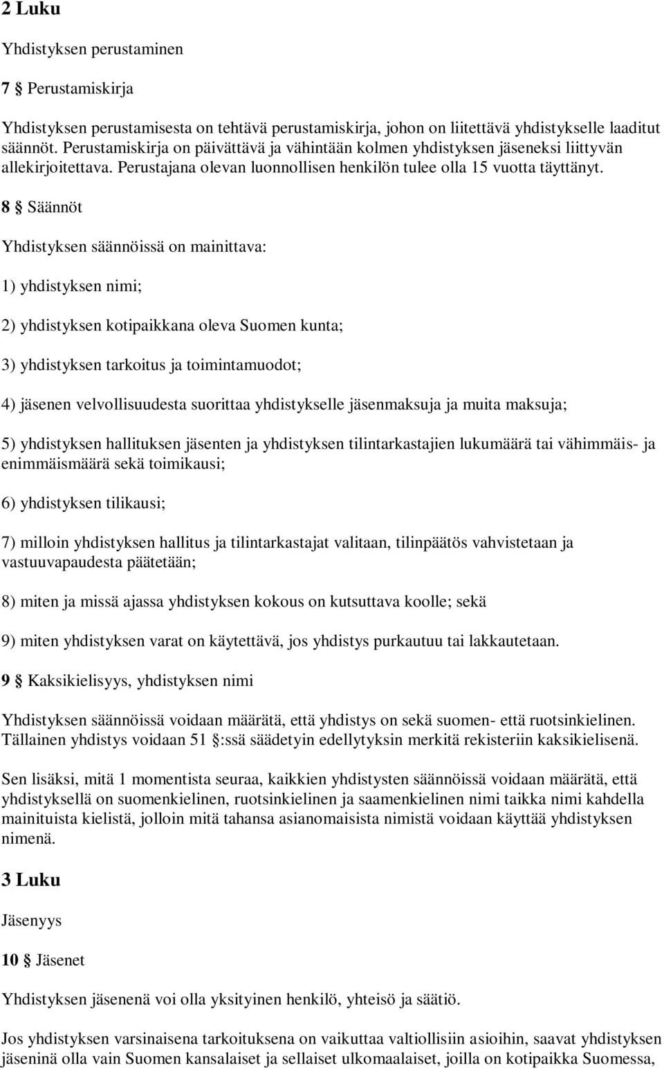 8 Säännöt Yhdistyksen säännöissä on mainittava: 1) yhdistyksen nimi; 2) yhdistyksen kotipaikkana oleva Suomen kunta; 3) yhdistyksen tarkoitus ja toimintamuodot; 4) jäsenen velvollisuudesta suorittaa