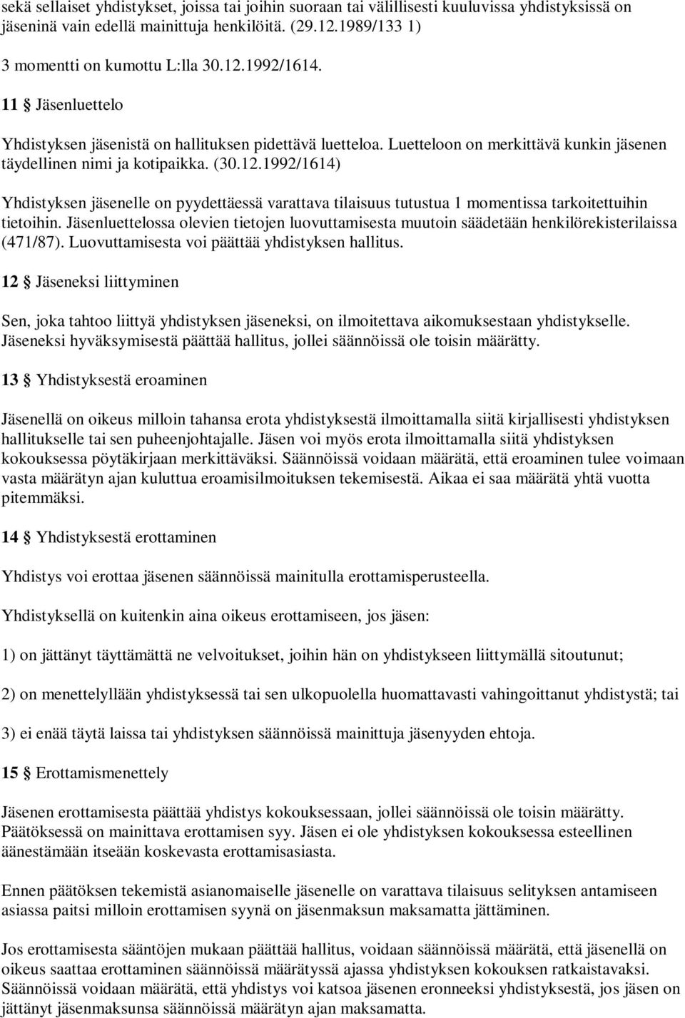 1992/1614) Yhdistyksen jäsenelle on pyydettäessä varattava tilaisuus tutustua 1 momentissa tarkoitettuihin tietoihin.