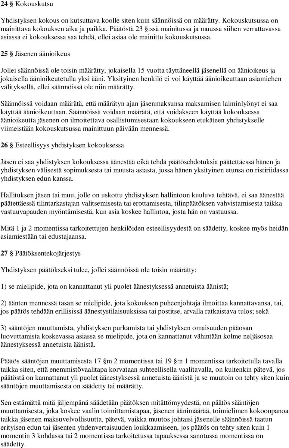 25 Jäsenen äänioikeus Jollei säännöissä ole toisin määrätty, jokaisella 15 vuotta täyttäneellä jäsenellä on äänioikeus ja jokaisella äänioikeutetulla yksi ääni.