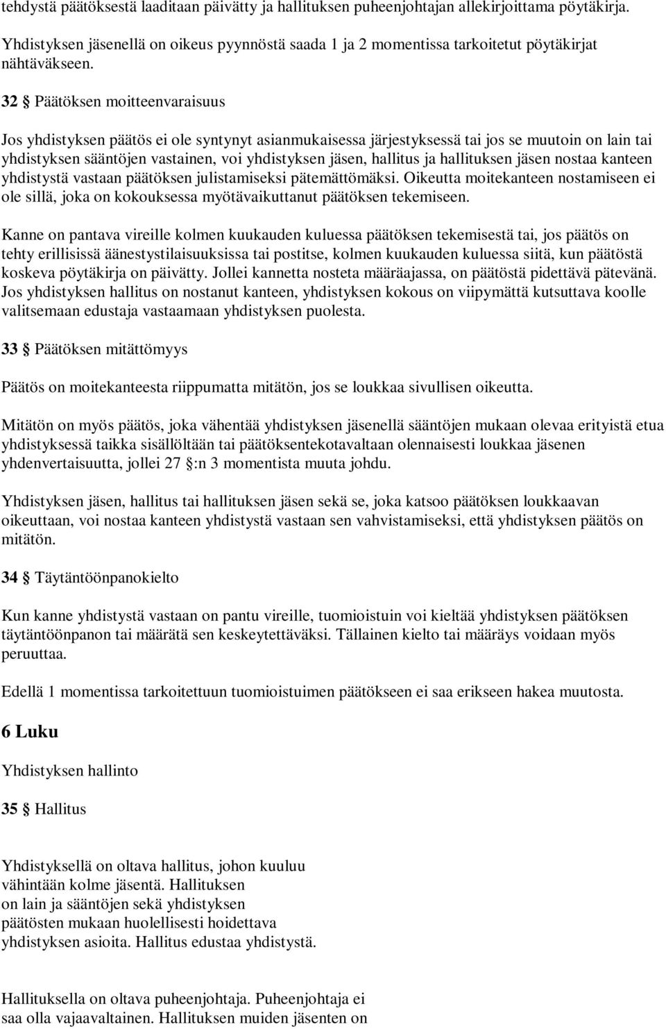 32 Päätöksen moitteenvaraisuus Jos yhdistyksen päätös ei ole syntynyt asianmukaisessa järjestyksessä tai jos se muutoin on lain tai yhdistyksen sääntöjen vastainen, voi yhdistyksen jäsen, hallitus ja