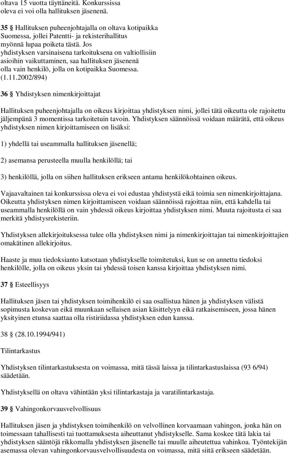 Jos yhdistyksen varsinaisena tarkoituksena on valtiollisiin asioihin vaikuttaminen, saa hallituksen jäsenenä olla vain henkilö, jolla on kotipaikka Suomessa. (1.11.