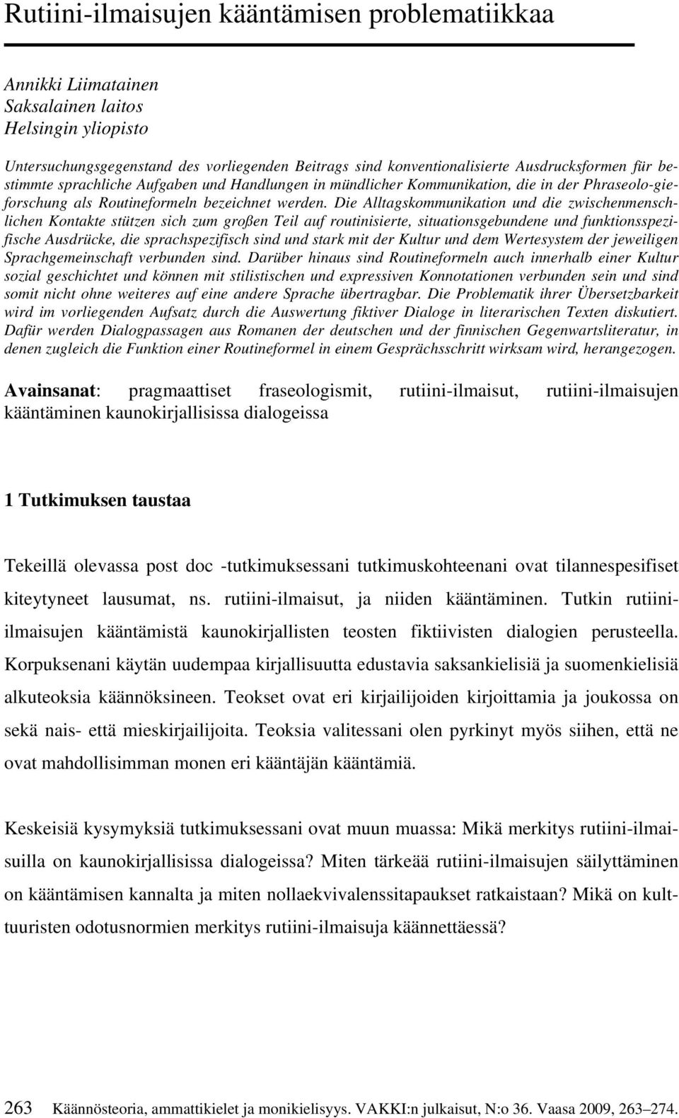 Die Alltagskommunikation und die zwischenmenschlichen Kontakte stützen sich zum großen Teil auf routinisierte, situationsgebundene und funktionsspezifische Ausdrücke, die sprachspezifisch sind und