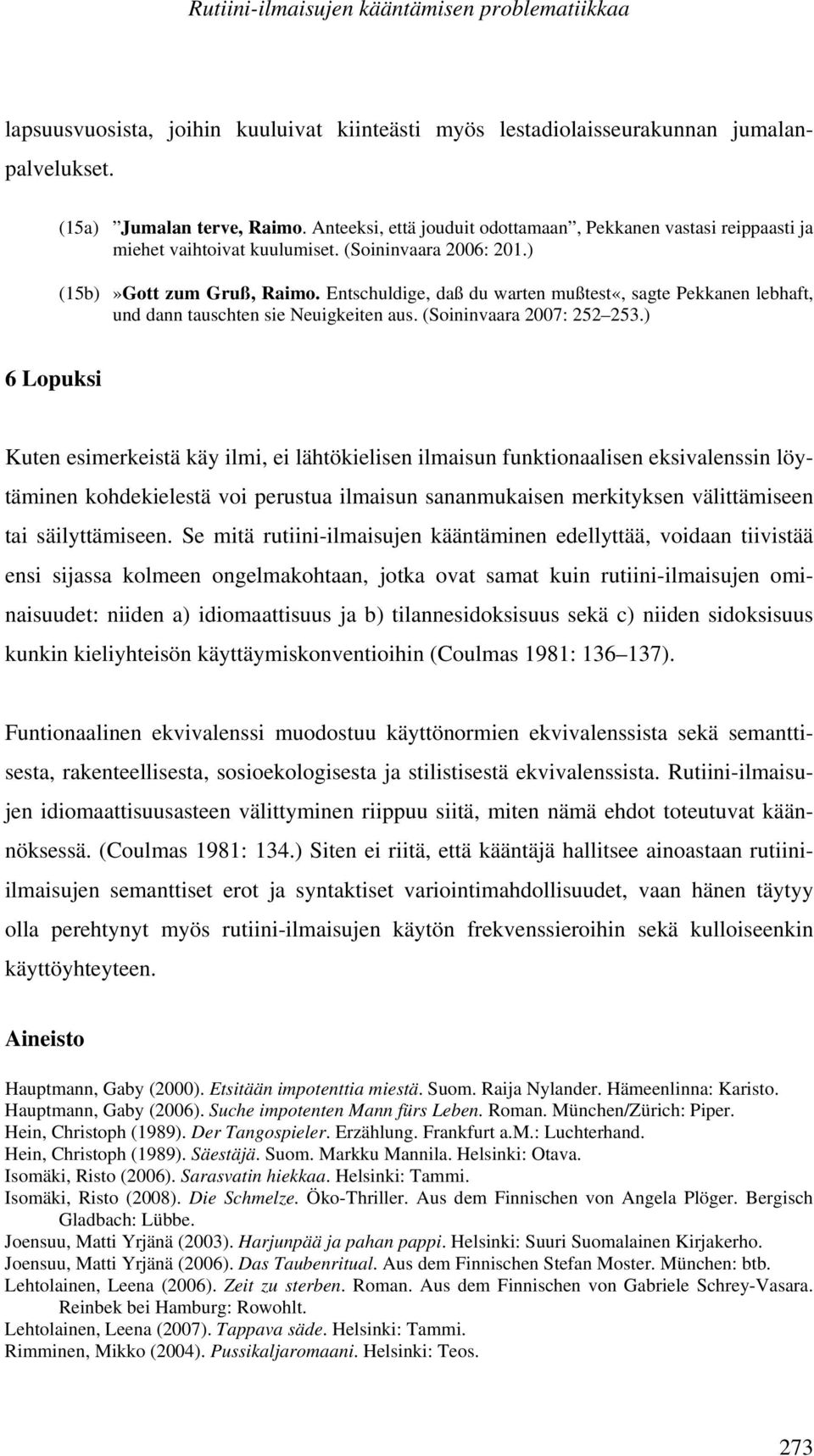 Entschuldige, daß du warten mußtest«, sagte Pekkanen lebhaft, und dann tauschten sie Neuigkeiten aus. (Soininvaara 2007: 252 253.