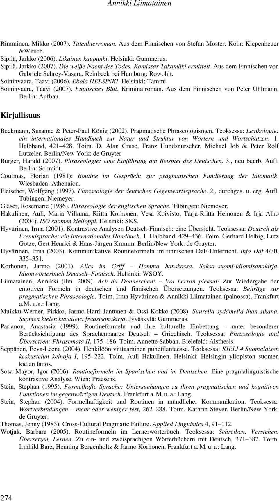 Helsinki: Tammi. Soininvaara, Taavi (2007). Finnisches Blut. Kriminalroman. Aus dem Finnischen von Peter Uhlmann. Berlin: Aufbau. Kirjallisuus Beckmann, Susanne & Peter-Paul König (2002).