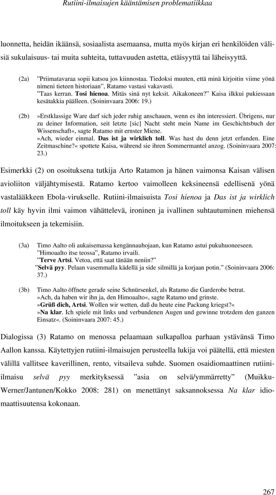 Tosi hienoa. Mitäs sinä nyt keksit. Aikakoneen? Kaisa ilkkui pukiessaan kesätakkia päälleen. (Soininvaara 2006: 19.)»Erstklassige Ware darf sich jeder ruhig anschauen, wenn es ihn interessiert.