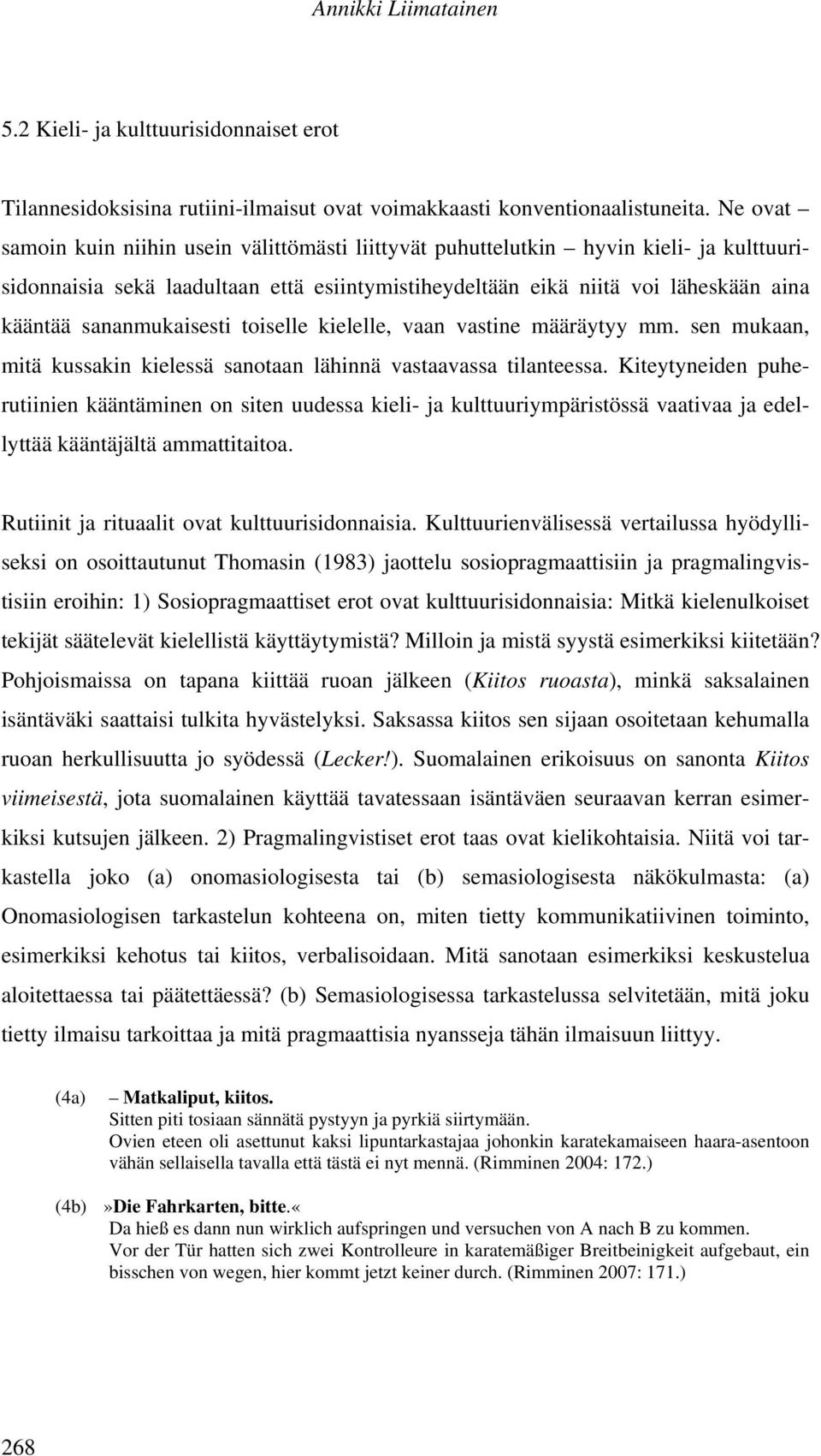 sananmukaisesti toiselle kielelle, vaan vastine määräytyy mm. sen mukaan, mitä kussakin kielessä sanotaan lähinnä vastaavassa tilanteessa.