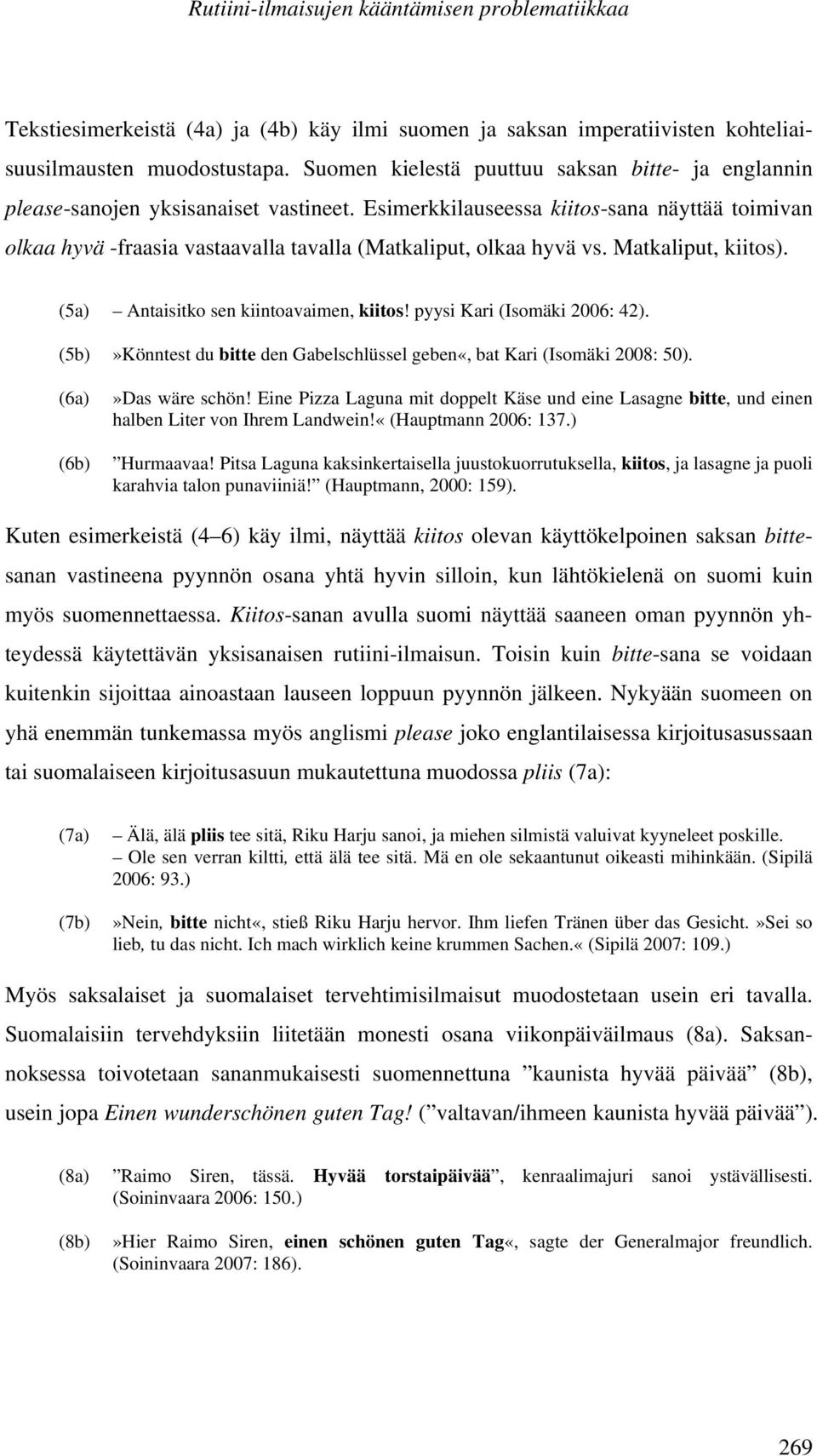 Esimerkkilauseessa kiitos-sana näyttää toimivan olkaa hyvä -fraasia vastaavalla tavalla (Matkaliput, olkaa hyvä vs. Matkaliput, kiitos). (5a) Antaisitko sen kiintoavaimen, kiitos!