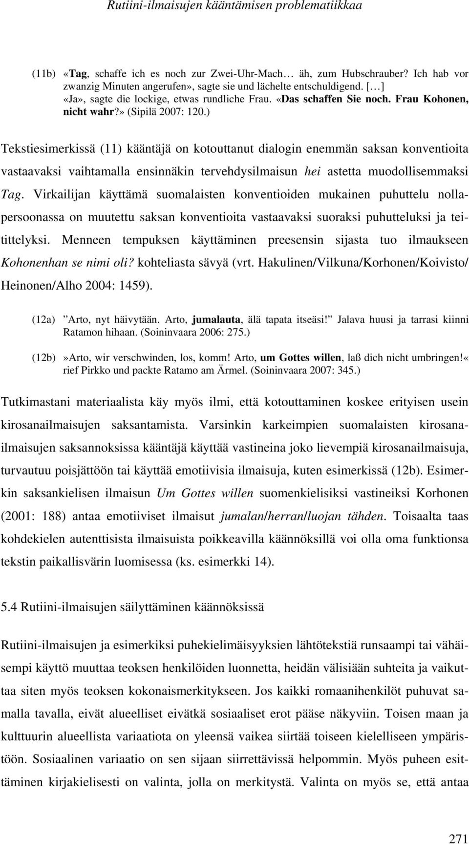 ) Tekstiesimerkissä (11) kääntäjä on kotouttanut dialogin enemmän saksan konventioita vastaavaksi vaihtamalla ensinnäkin tervehdysilmaisun hei astetta muodollisemmaksi Tag.