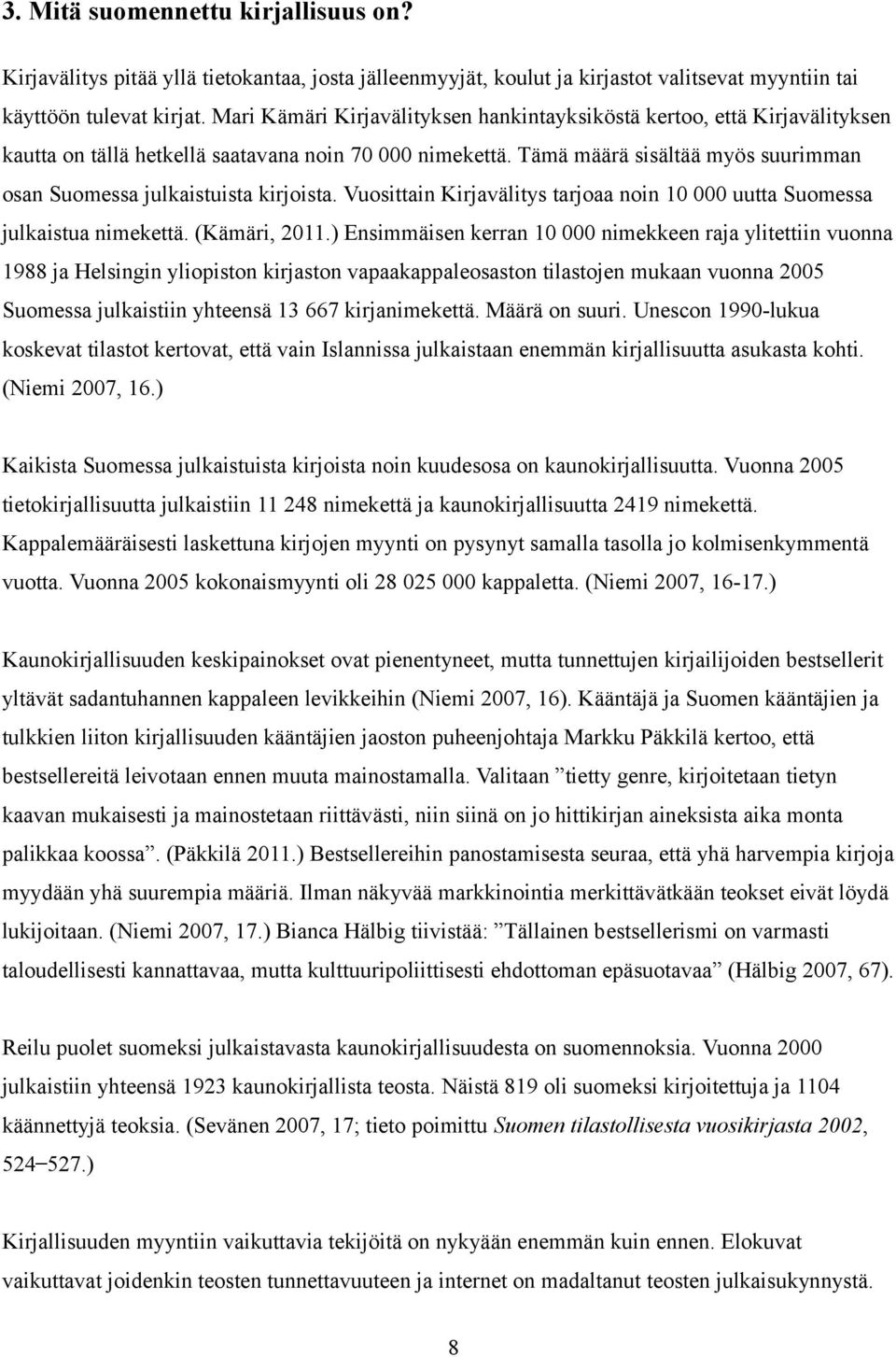 Tämä määrä sisältää myös suurimman osan Suomessa julkaistuista kirjoista. Vuosittain Kirjavälitys tarjoaa noin 10 000 uutta Suomessa julkaistua nimekettä. (Kämäri, 2011.