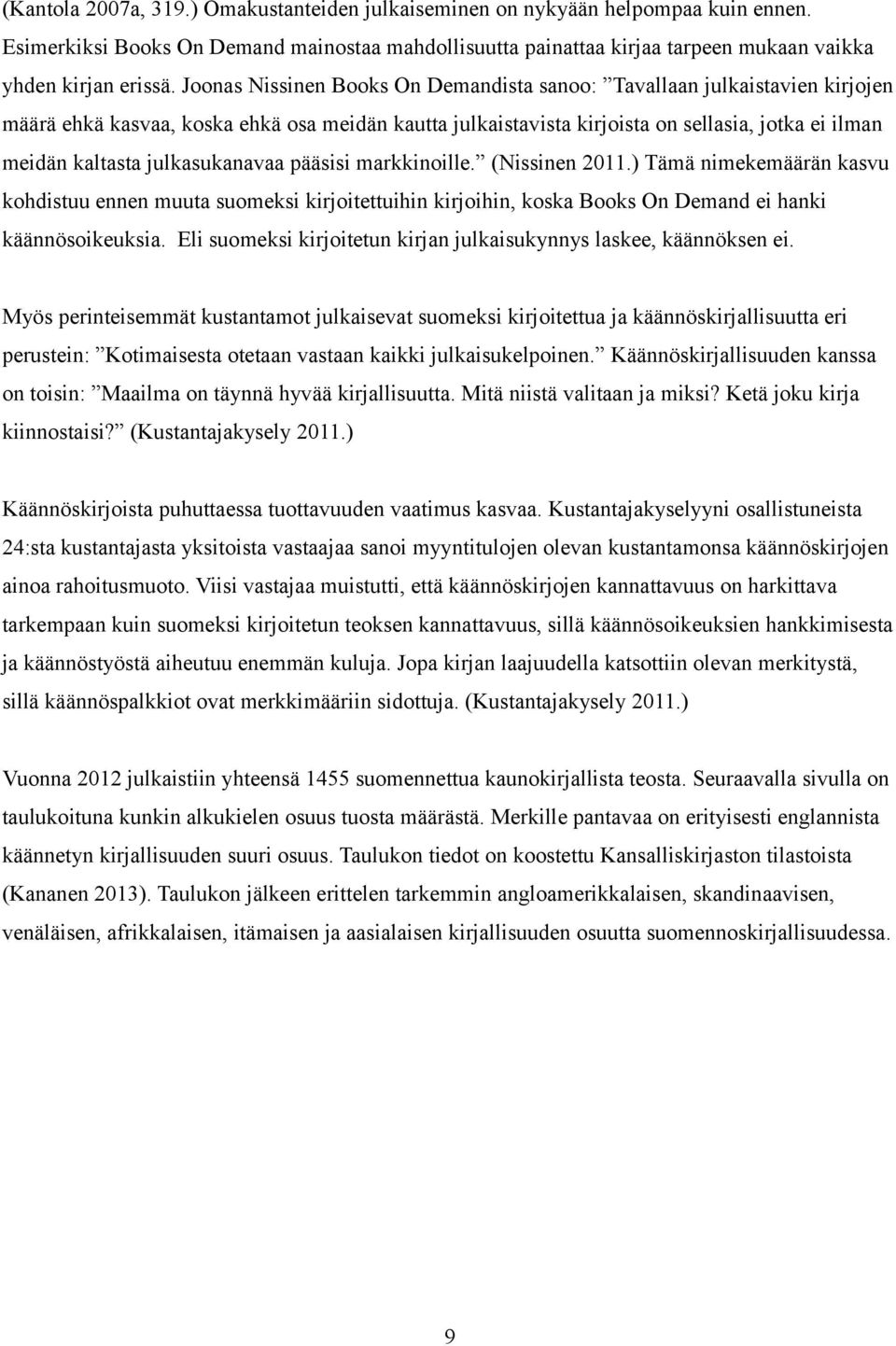 julkasukanavaa pääsisi markkinoille. (Nissinen 2011.) Tämä nimekemäärän kasvu kohdistuu ennen muuta suomeksi kirjoitettuihin kirjoihin, koska Books On Demand ei hanki käännösoikeuksia.