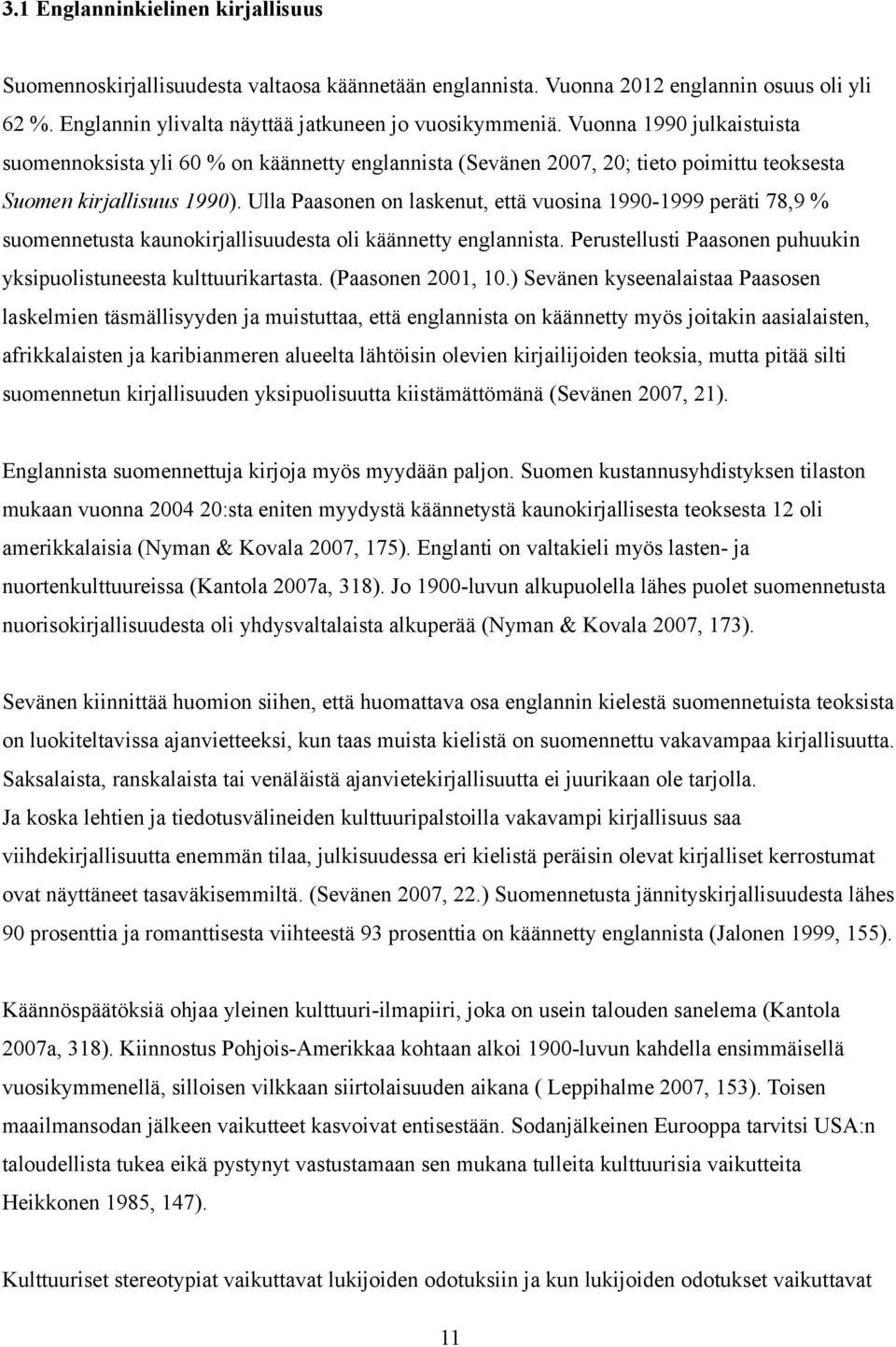 Ulla Paasonen on laskenut, että vuosina 1990-1999 peräti 78,9 % suomennetusta kaunokirjallisuudesta oli käännetty englannista. Perustellusti Paasonen puhuukin yksipuolistuneesta kulttuurikartasta.