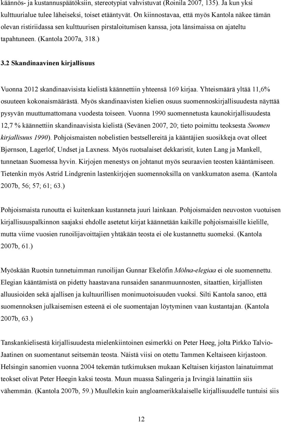 2 Skandinaavinen kirjallisuus Vuonna 2012 skandinaavisista kielistä käännettiin yhteensä 169 kirjaa. Yhteismäärä yltää 11,6% osuuteen kokonaismäärästä.